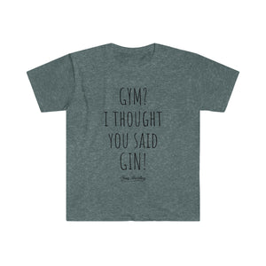 Gym? I thought you said GIN! - Unisex T-Shirt