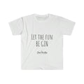 Let the Fun BE GIN - Unisex T-Shirt