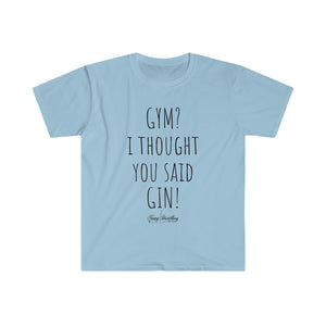 Gym? I thought you said GIN! - Unisex T-Shirt