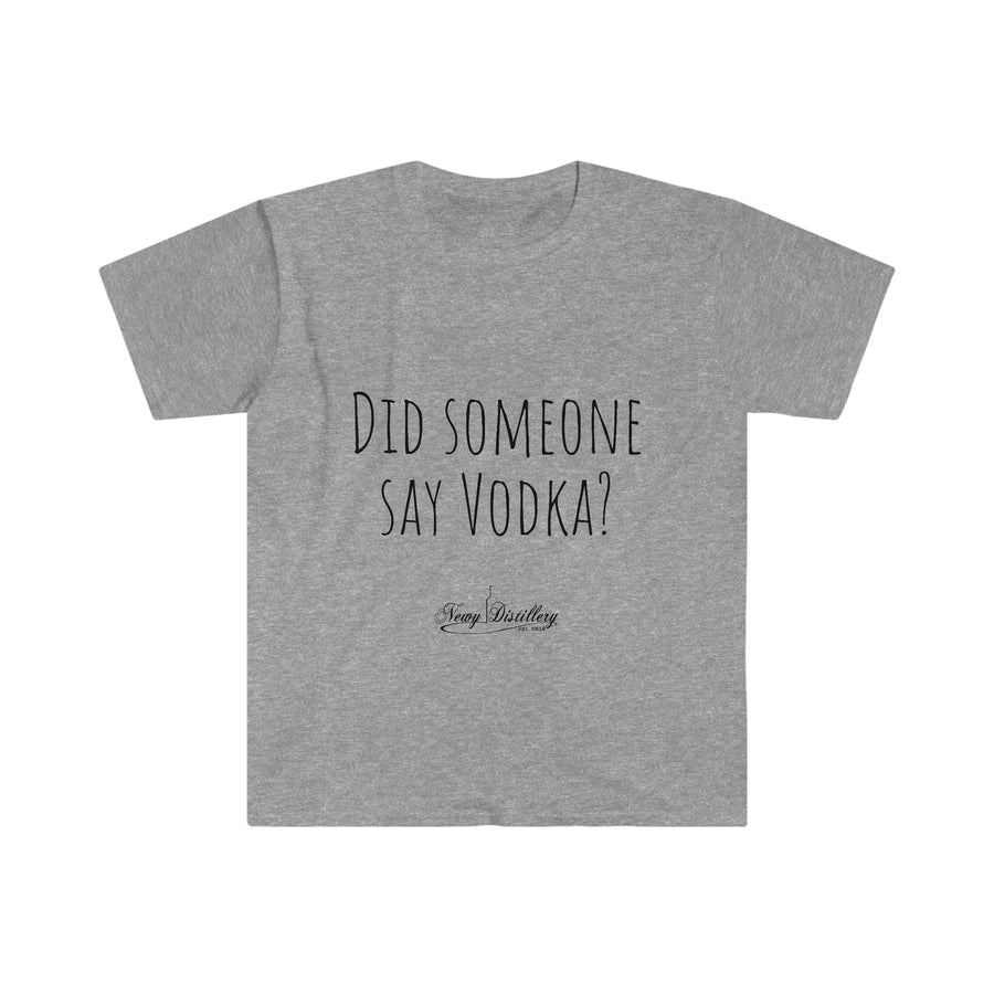 Did someone say Vodka? - Unisex T-Shirt