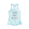 Vodka made me do it! - Tie Dye Racerback Tank Top