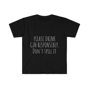 Drink Gin Responsibly - Unisex T-Shirt