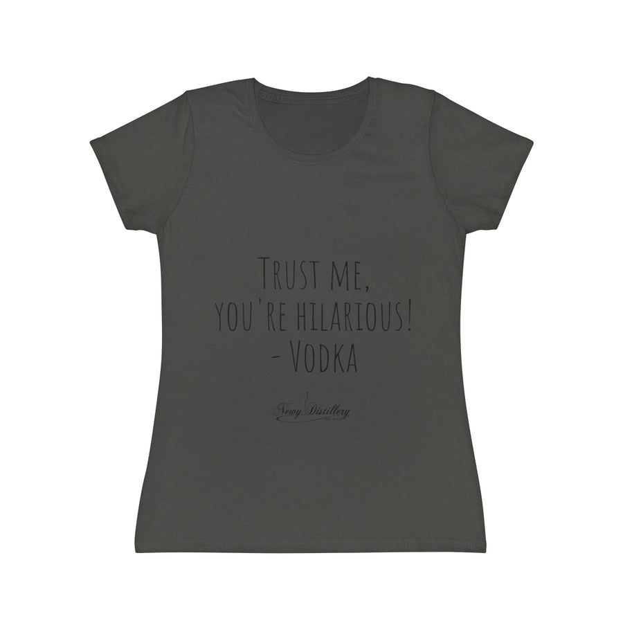 Trust me, you're hilarious! - Vodka - Women's Iconic T-Shirt